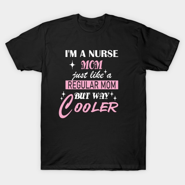 I'm a Nurse Mom, just like a regular mom but way cooler T-Shirt by YOUNESS98